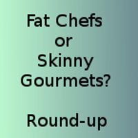 Fat Chefs or Skinny Gourmets? – Round Up